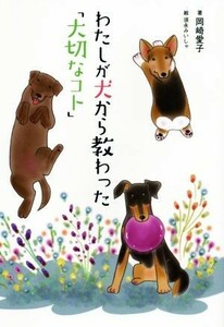 わたしが犬から教わった「大切なコト」／岡崎愛子(著者)