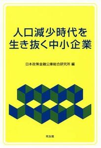 人口減少時代を生き抜く中小企業／日本政策金融公庫総合研究所(編者)