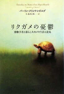 リクガメの憂鬱 博物学者と暮らしたカメの生活と意見／バーリンクリンケンボルグ【著】，仁木めぐみ【訳】