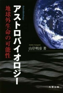 アストロバイオロジー 地球外生命の可能性／山岸明彦(著者)