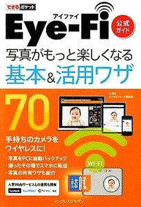 Ｅｙｅ‐Ｆｉ公式ガイド写真がもっと楽しくなる基本＆活用ワザ７０ （できるポケット） 北真也／著　できるシリーズ編集部／著