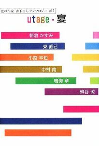 ｕｔａｇｅ・宴(ｖｏｌ．１) 北の作家書下ろしアンソロジー／朝倉かすみ，東直己，小路幸也，中村南，鳴海章【ほか著】