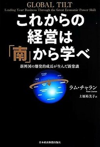 これからの経営は「南」から学べ 新興国の爆発的成長が生んだ新常識／ラム・チャラン(著者),上原裕美子(訳者)