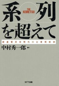 系列を超えて 新産業革命時代の企業間関係／中村秀一郎【編著】