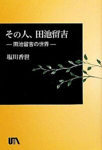 その人、田池留吉 田池留吉の世界／塩川香世【著】