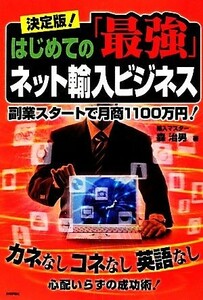 決定版！はじめての「最強」ネット輸入ビジネス 副業スタートで月商１１００万円！／森治男【著】