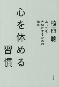 心を休める習慣 あしたを大切にするための知恵／植西聰(著者)