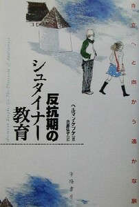 反抗期のシュタイナー教育 自立へと向かう遙かな旅／ヘルマン・ケプケ(著者),合原弘子(訳者)