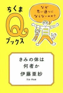 きみの体は何者か なぜ思い通りにならないのか？ ちくまＱブックス／伊藤亜紗(著者)