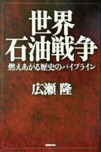 世界石油戦争 燃えあがる歴史のパイプライン／広瀬隆(著者)