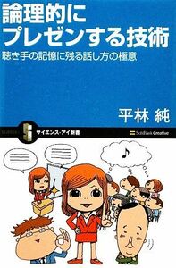 論理的にプレゼンする技術 聴き手の記憶に残る話し方の極意 サイエンス・アイ新書／平林純【著】