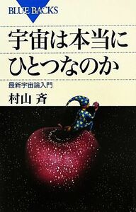 宇宙は本当にひとつなのか　最新宇宙論入門 （ブルーバックス　Ｂ－１７３１） 村山斉／著