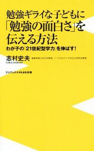 勉強ギライな子どもに「勉強の面白さ」を伝える方法 わが子の「２１世紀型学力」を伸ばす！ ワニブックスＰＬＵＳ新書／志村史夫(著者)