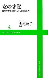 女の才覚 日本の女性が失くしてしまったもの ワニブックスＰＬＵＳ新書／大宅映子【著】