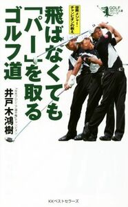 飛ばなくても「パー」を取るゴルフ道 世界メジャー・チャンピオンの教え ＧＯＬＦスピード上達シリーズ／井戸木鴻樹(著者)