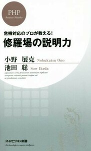 修羅場の説明力 危機対応のプロが教える！ ＰＨＰビジネス新書／小野展克(著者),池田聡(著者)