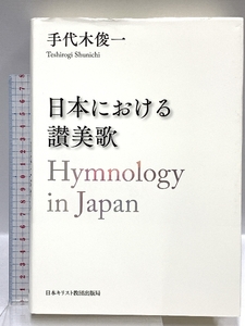 日本における讃美歌 Hymnology in Japan 日本キリスト教団出版局 手代木 俊一