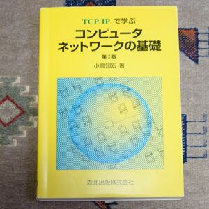 ＴＣＰ／ＩＰで学ぶコンピュータネットワークの基礎 （ＴＣＰ／ＩＰで学ぶ） （第２版） 小高知宏／著