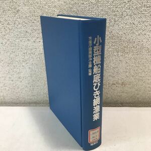 P09◎ 小型機船底びき網漁業　1983年11月初版発行　水産庁振興部沖合課/監修　地球社　漁業法改正/改正後　除籍本　美本　◎230417