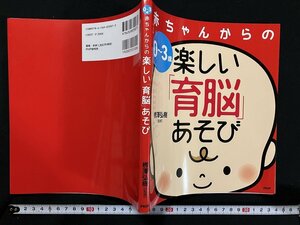 ｇ◇　赤ちゃんからの楽しい「育脳」あそび　0～3歳　2017年第1刷　PHP研究所　/A03