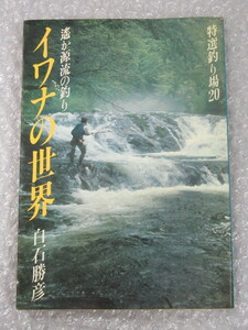 遥か源流の釣り イワナ の世界 特選釣り場 20/白石勝彦/講談社/昭和57年 初版/絶版 稀少