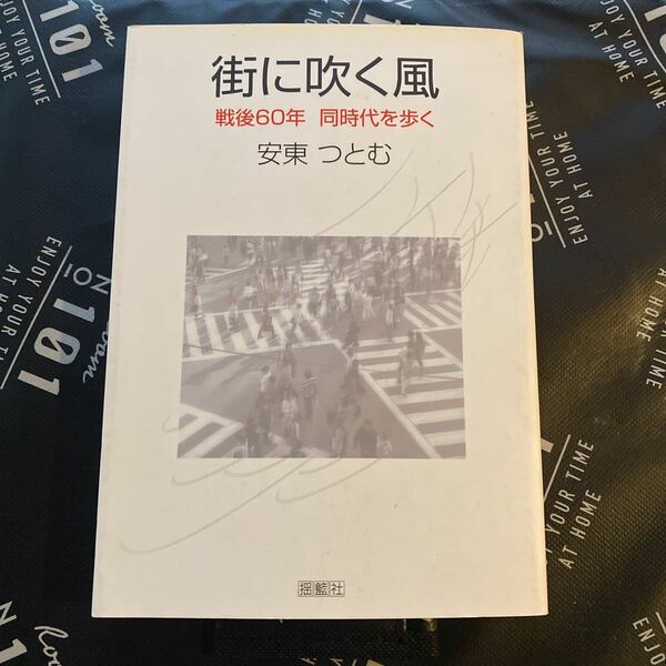 街に吹く風　戦後６０年　同時代を歩く 安東　つとむ　著