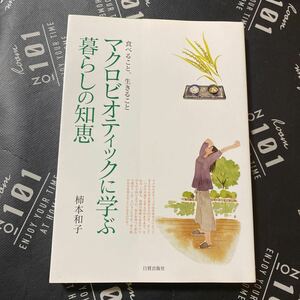 マクロビオティックに学ぶ暮らしの知恵　食べること、生きること （食べること、生きること） 柿本和子／著