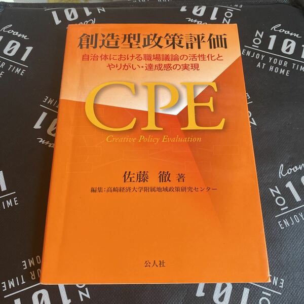創造型政策評価　自治体における職場議論の活性化とやりがい・達成感の実現 佐藤徹／著　高崎経済大学附属地域政策研究センター／編集