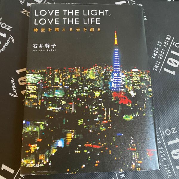 ＬＯＶＥ　ＴＨＥ　ＬＩＧＨＴ，ＬＯＶＥ　ＴＨＥ　ＬＩＦＥ　時空を超える光を創る 石井幹子／著