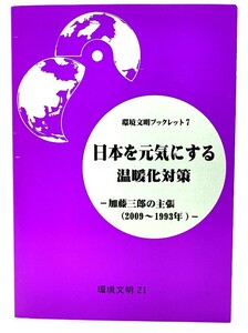 日本を元気にする温暖化対策 : 加藤三郎の主張(2009～1993年) ＜環境文明ブックレット 7＞/加藤三郎(著)/環境文明研究所