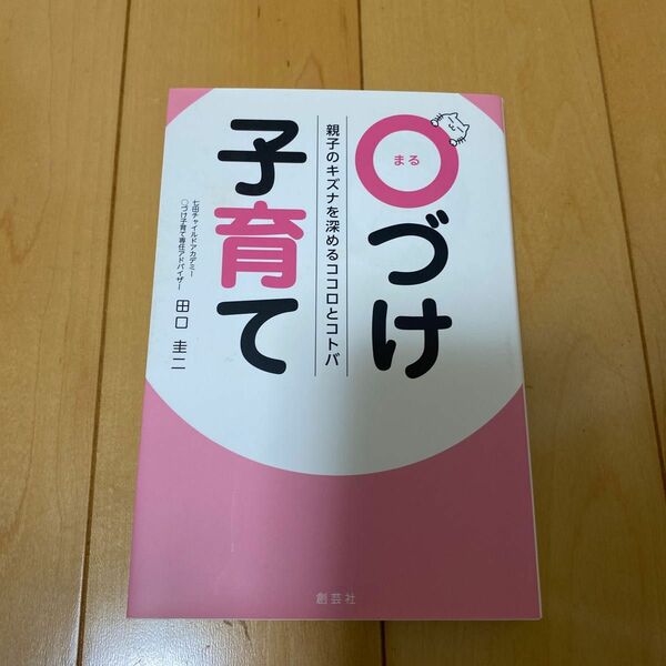 ○づけ子育て　親子のキズナを深めるココロとコトバ （親子のキズナを深めるココロとコトバ） 田口圭二／著