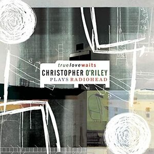 True Love Waits: O'Riley Plays Radiohead クリストファー・オライリー 輸入盤CD