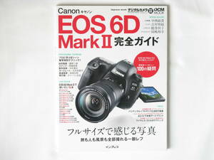 Canon EOS 6D MarkⅡ 完全ガイド フルサイズで感じる写真 旅も人も風景も全部とれる一眼レフ EOS 6D MarkⅡで使いたい15本 インプレス