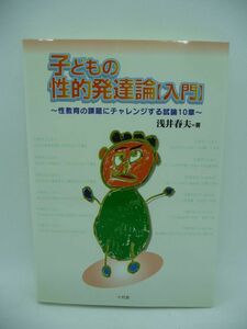 子どもの性的発達論 入門 性教育の課題にチャレンジする試論10章 ★ 浅井春夫 ◆ 性的発達段階の綿密な分析 性教育プログラムの全体像 ◎