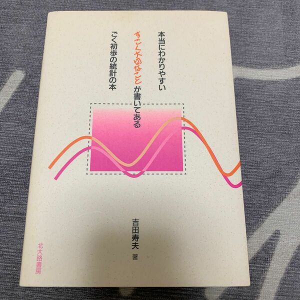 本当にわかりやすいすごく大切なことが書いてあるごく初歩の統計の本 吉田寿夫／著