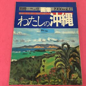 B55-063 別冊一枚の繪 1986vol.17 画集 わたしの沖縄 新作風景画選集 一枚の繪 ページ割れ、破れ、目立つ汚れ有り