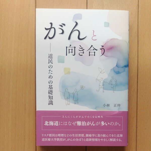 がんと向き合う　道民のための基礎知識 小林正伸／著