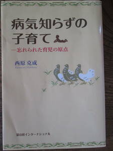 E＜　病気知らずの子育て　-忘れられた育児の原点-　/　西原克成　著　/　冨山房インターナショナル　＞