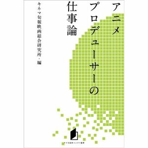 キネ旬総研エンタメ叢書 アニメプロデューサーの仕事論