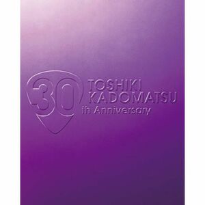 TOSHIKI KADOMATSU 30th Anniversary Live 2011.6.25 YOKOHAMA ARENA(初回生産限