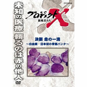 プロジェクトX 挑戦者たち 決断 命の一滴 ?白血病・日本初の骨髄バンク? DVD