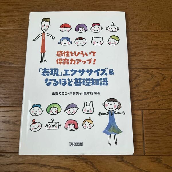 「表現」エクササイズ＆なるほど基礎知識　感性をひらいて保育力アップ！ 山野てるひ／編著　岡林典子／編著　鷹木朗／編著