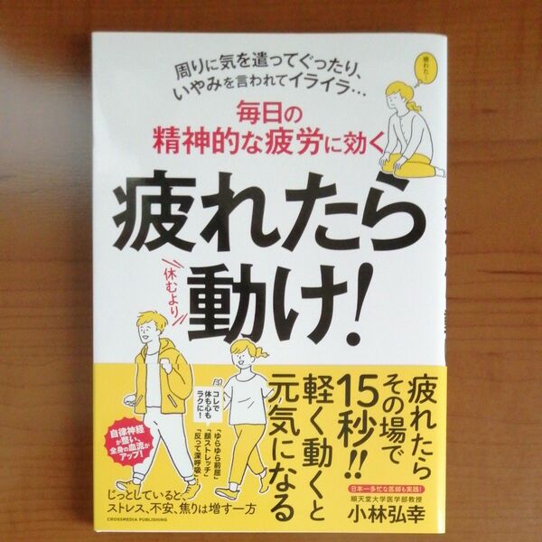 疲れたら動け！　毎日の精神的な疲労に効く　周りに気を遣ってぐったり、いやみを言われてイライラ… 小林弘幸／〔著〕