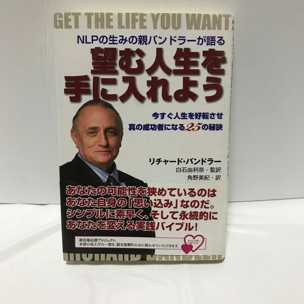 望む人生を手に入れよう　ＮＬＰの生みの親バンドラーが語る　今すぐ人生を好転させ真の成功者になる２５の秘訣 リチャード・バンドラー著