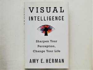 Amy E.Herman / Visual Intelligence　Sharpen Your Perception, Change Your Life　（英文）エイミー・ハーマン / 観察力を磨く 名画読解