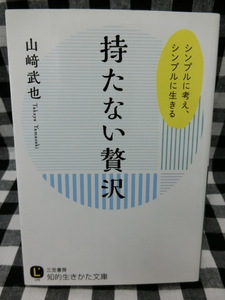 持たない贅沢　シンプルに考え、シンプルに生きる　山﨑武也　知的生きかた文庫