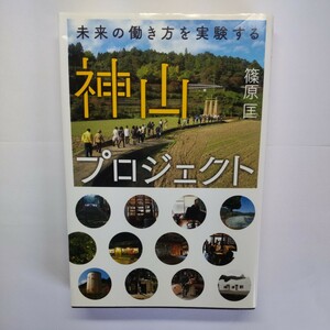 神山プロジェクト　未来の働き方を実験する 篠原匡／著