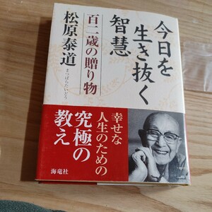 【古本雅】今日を生き抜く智慧　百二歳の贈り物 松原泰道 著 松道 泰道 著 大法輪閣 9784759311044 幸せな人生のための教え,生き方