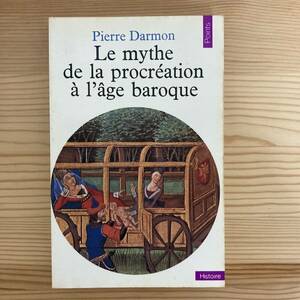 【仏語洋書】バロック期における出産神話 Le mythe de la procreation a l’age baroque / Pierre Darmon（著）