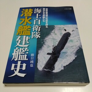 海上自衛隊潜水艦建艦史 世界最高峰の性能を誇る静かなる鉄鯨たち 勝目純也 イカロス出版